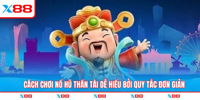 Cách chơi Nổ hũ Thần Tài dễ hiểu bởi quy tắc đơn giản